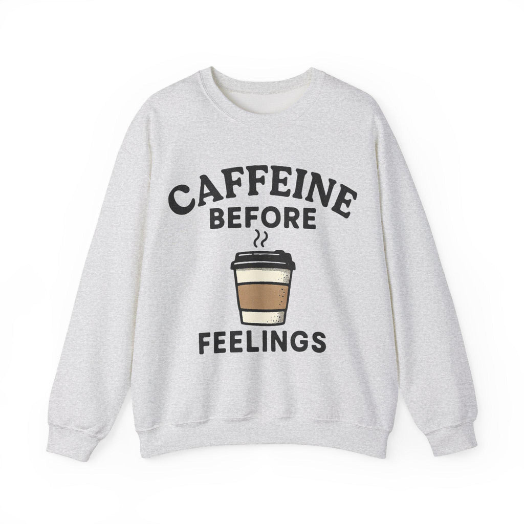 Caffeine Before Feelings sweatshirt | Coffee Humor Crewneck