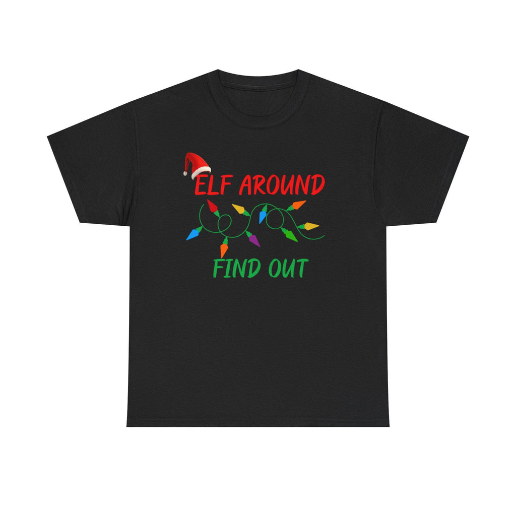 Elf Around Find Out T-Shirt | Christmas Funny Tee