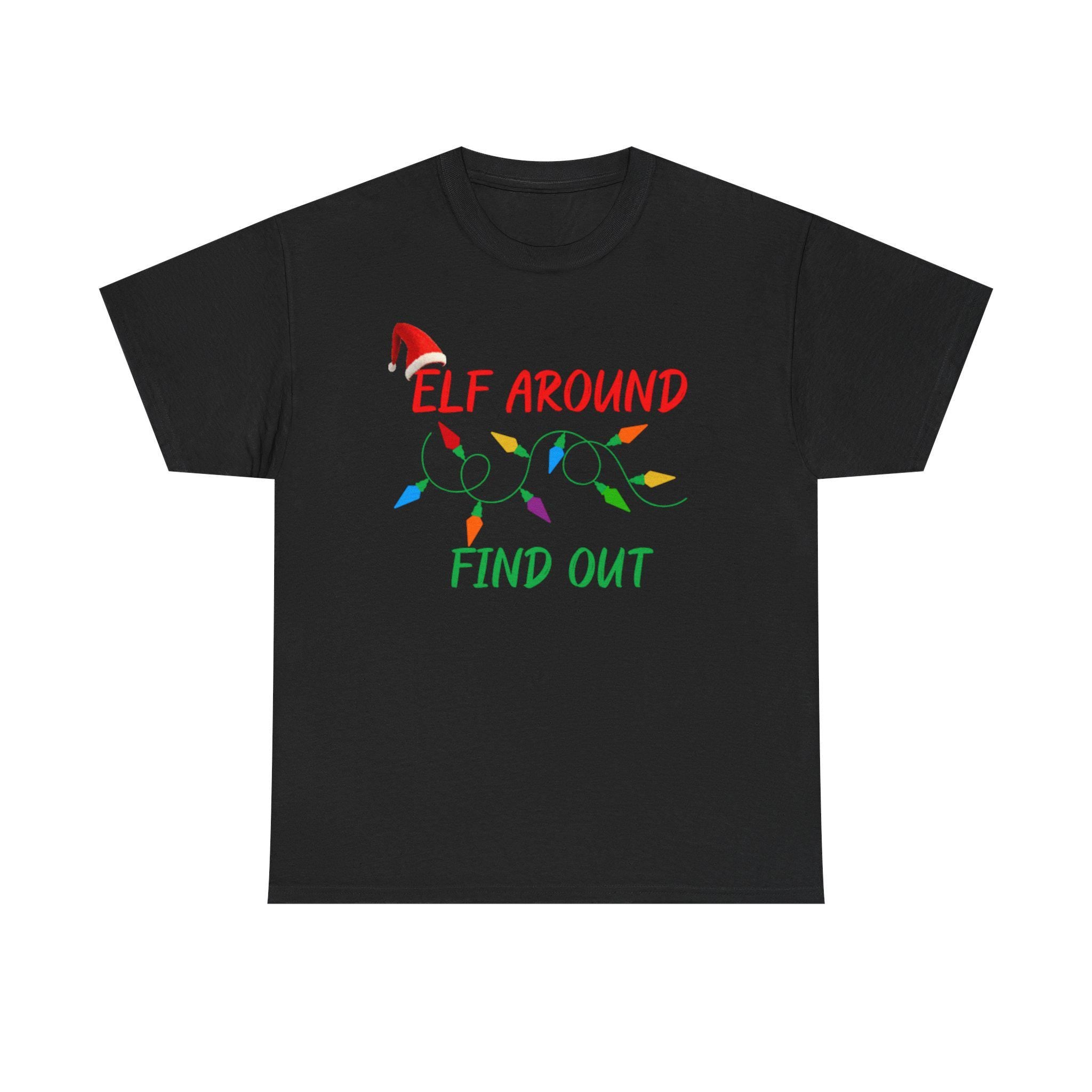 Elf Around Find Out T-Shirt | Christmas Funny Tee