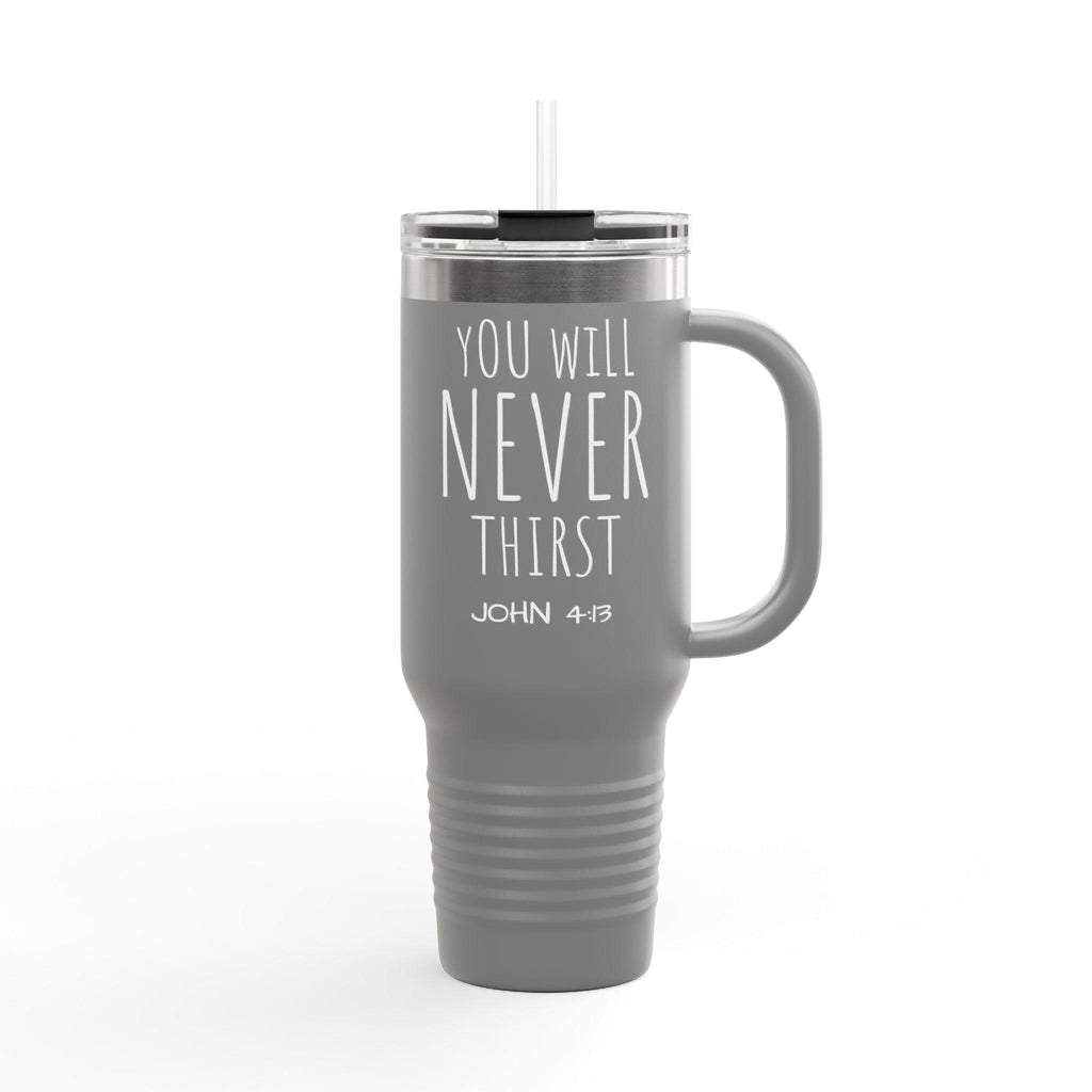 You Will Never Thirst John 4:13 Travel Mug | 40oz Insulated Tumbler