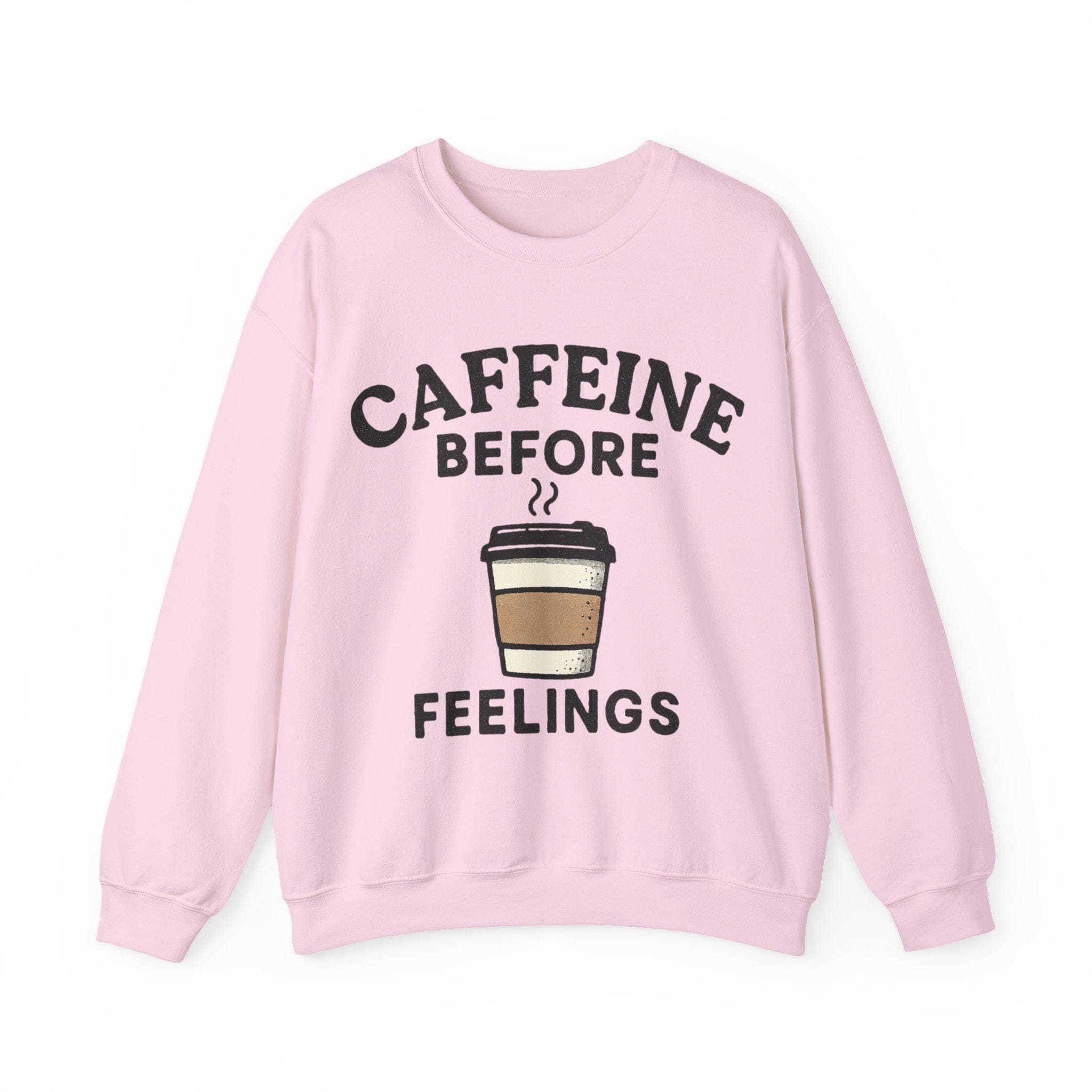 Caffeine Before Feelings sweatshirt | Coffee Humor Crewneck